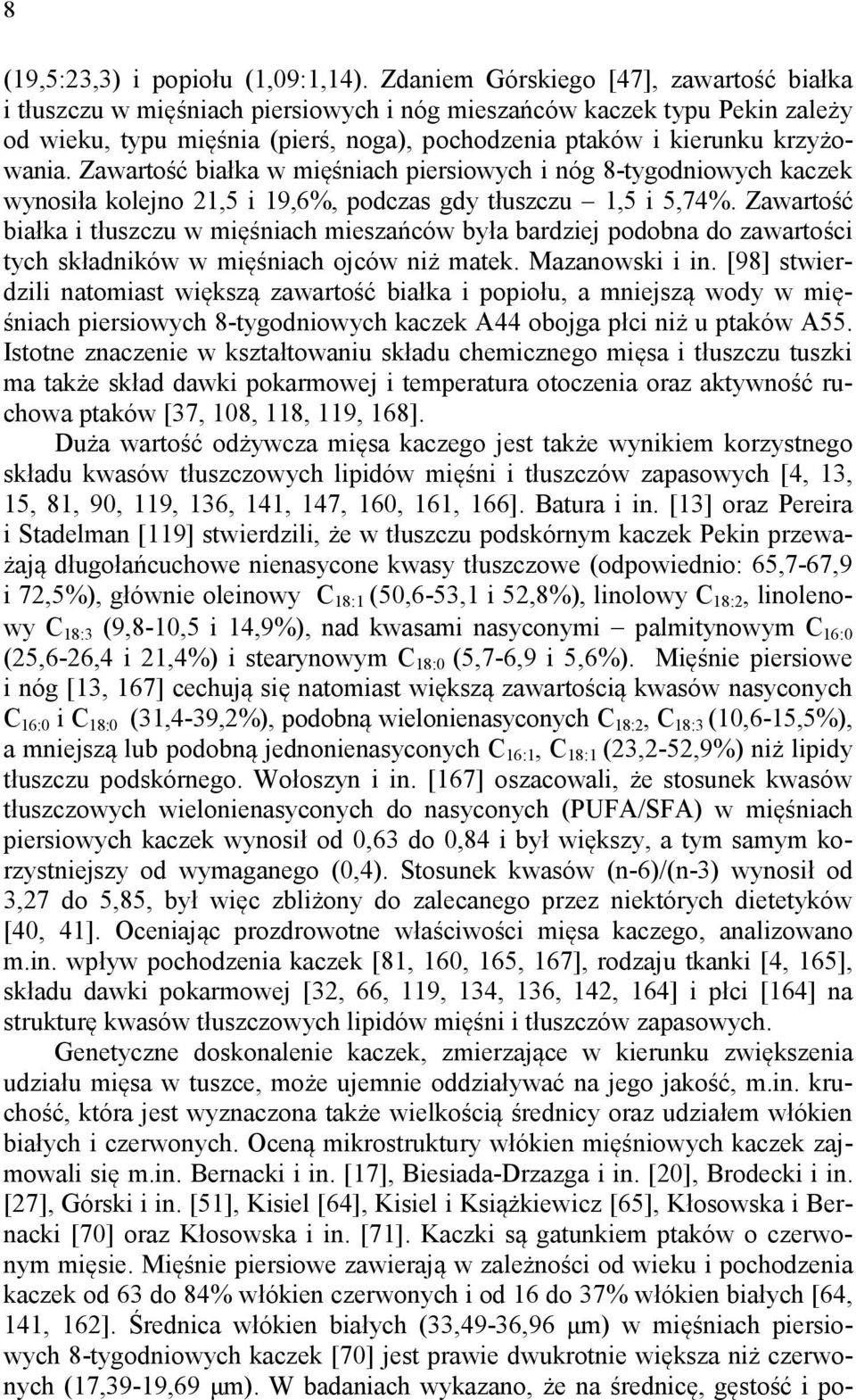 Zawartość białka w mięśniach piersiowych i nóg 8-tygodniowych kaczek wynosiła kolejno 21,5 i 19,6%, podczas gdy tłuszczu 1,5 i 5,74%.