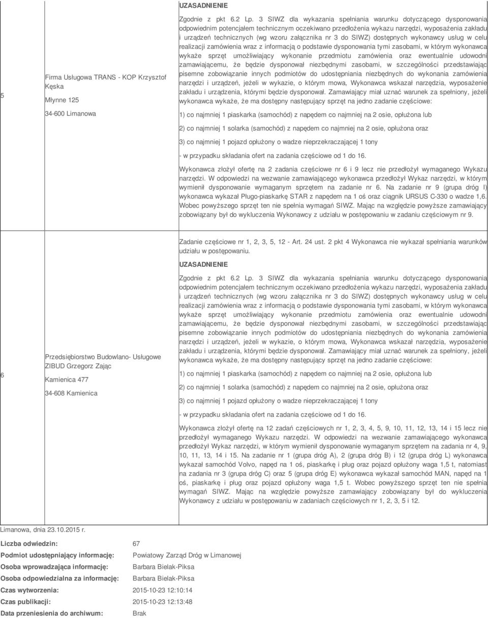 W odpowiedzi na wezwanie zamawiającego wykonawca przedłożył Wykaz narzędzi, w którym wymienił dysponowanie wymaganym sprzętem na zadanie nr 6.