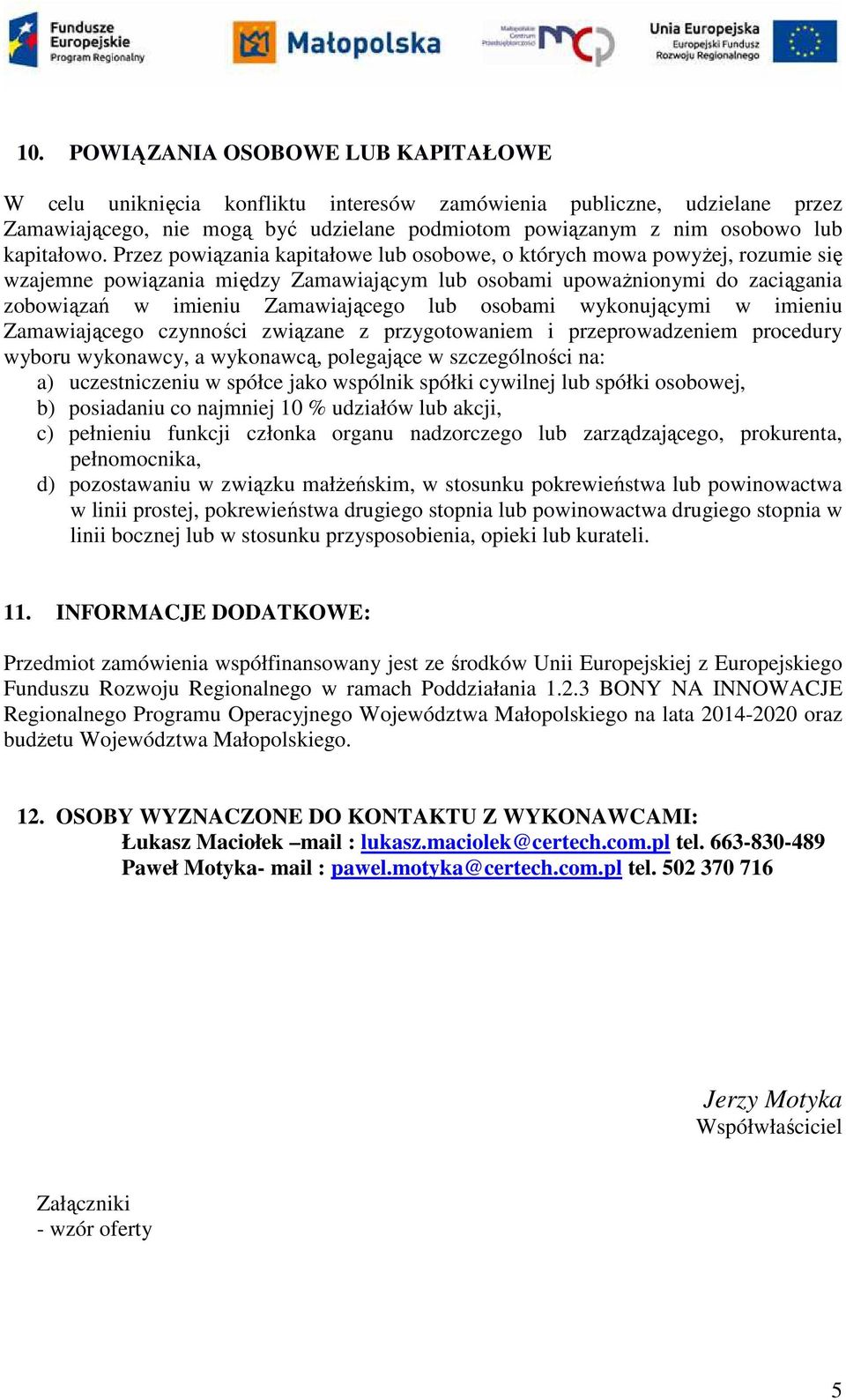 Przez powiązania kapitałowe lub osobowe, o których mowa powyżej, rozumie się wzajemne powiązania między Zamawiającym lub osobami upoważnionymi do zaciągania zobowiązań w imieniu Zamawiającego lub