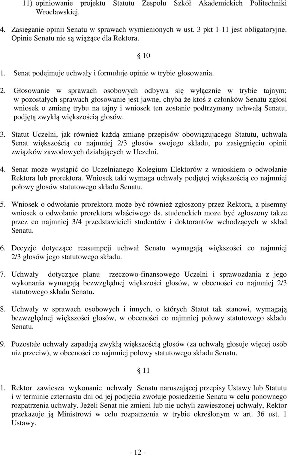 Głosowanie w sprawach osobowych odbywa się wyłącznie w trybie tajnym; w pozostałych sprawach głosowanie jest jawne, chyba że ktoś z członków Senatu zgłosi wniosek o zmianę trybu na tajny i wniosek