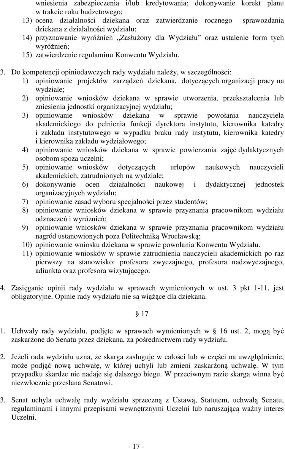 Do kompetencji opiniodawczych rady wydziału należy, w szczególności: 1) opiniowanie projektów zarządzeń dziekana, dotyczących organizacji pracy na wydziale; 2) opiniowanie wniosków dziekana w sprawie