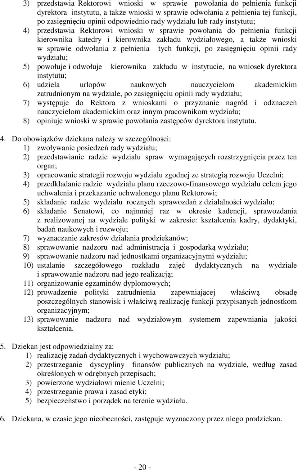 pełnienia tych funkcji, po zasięgnięciu opinii rady wydziału; 5) powołuje i odwołuje kierownika zakładu w instytucie, na wniosek dyrektora instytutu; 6) udziela urlopów naukowych nauczycielom