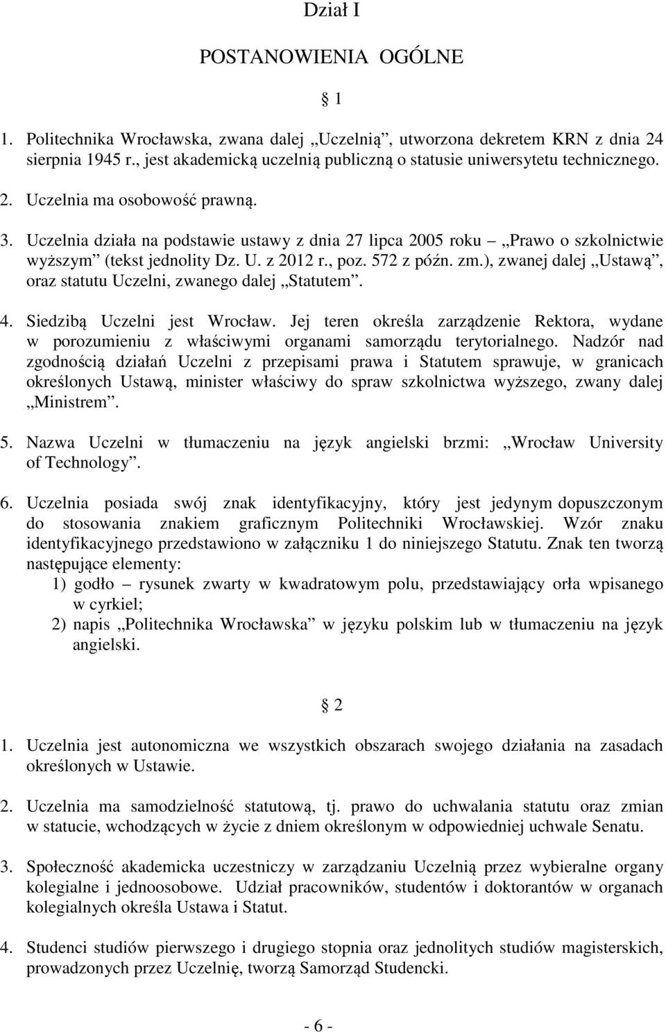 Uczelnia działa na podstawie ustawy z dnia 27 lipca 2005 roku Prawo o szkolnictwie wyższym (tekst jednolity Dz. U. z 2012 r., poz. 572 z późn. zm.