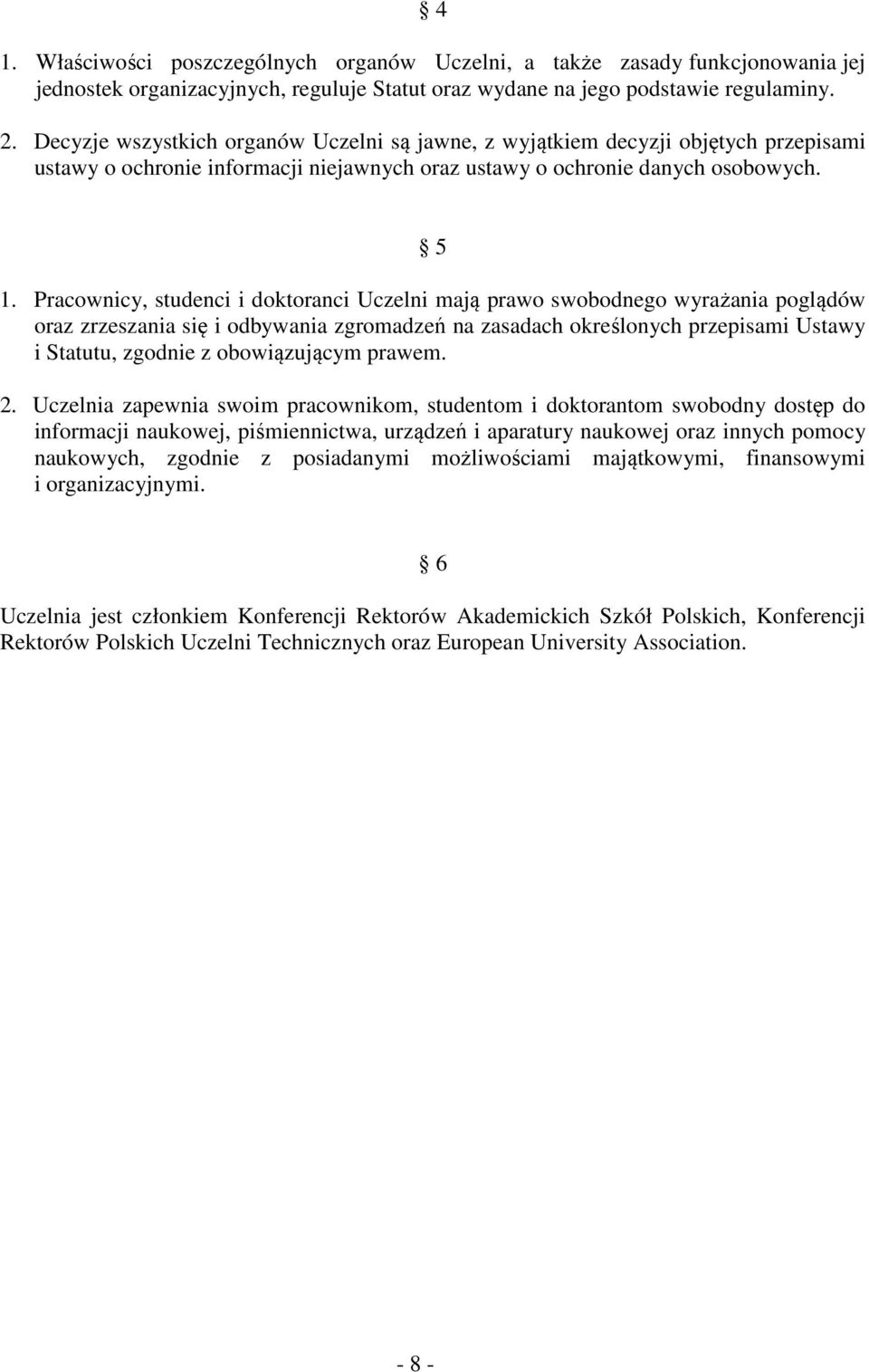 Pracownicy, studenci i doktoranci Uczelni mają prawo swobodnego wyrażania poglądów oraz zrzeszania się i odbywania zgromadzeń na zasadach określonych przepisami Ustawy i Statutu, zgodnie z