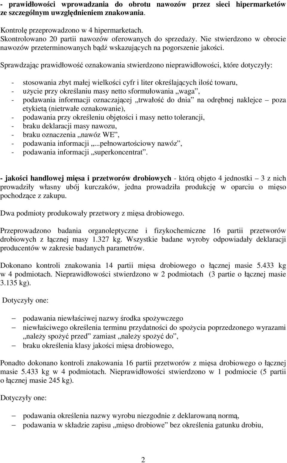 Sprawdzając prawidłowość oznakowania stwierdzono nieprawidłowości, które dotyczyły: - stosowania zbyt małej wielkości cyfr i liter określających ilość towaru, - użycie przy określaniu masy netto