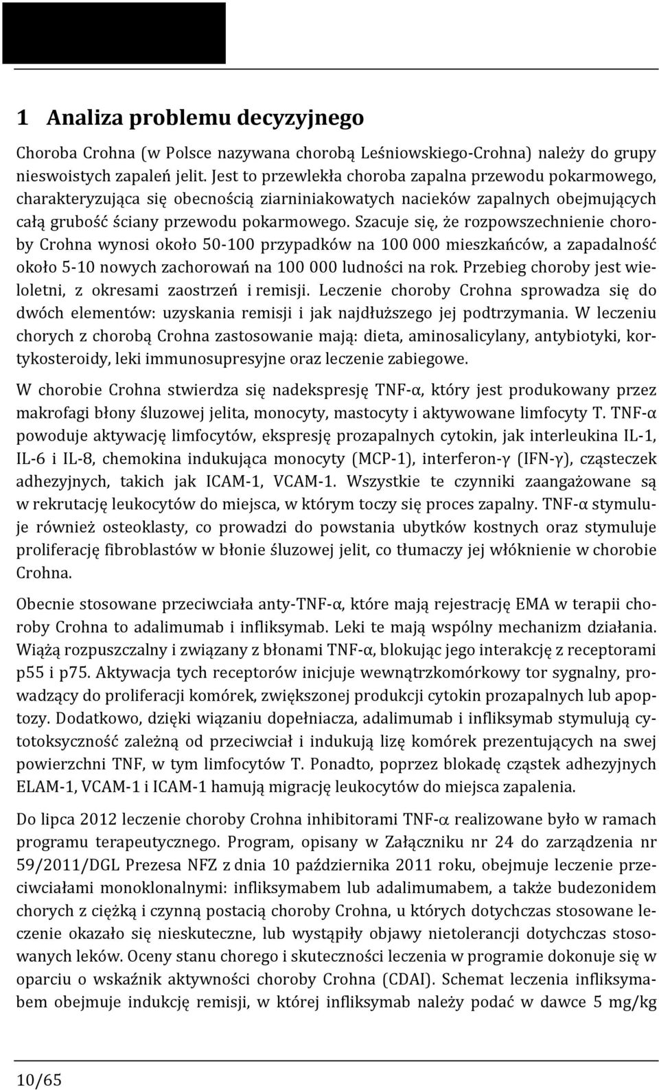 Szacuje się, że rozpowszechnienie choroby Crohna wynosi około 50-100 przypadków na 100 000 mieszkańców, a zapadalność około 5-10 nowych zachorowań na 100 000 ludności na rok.