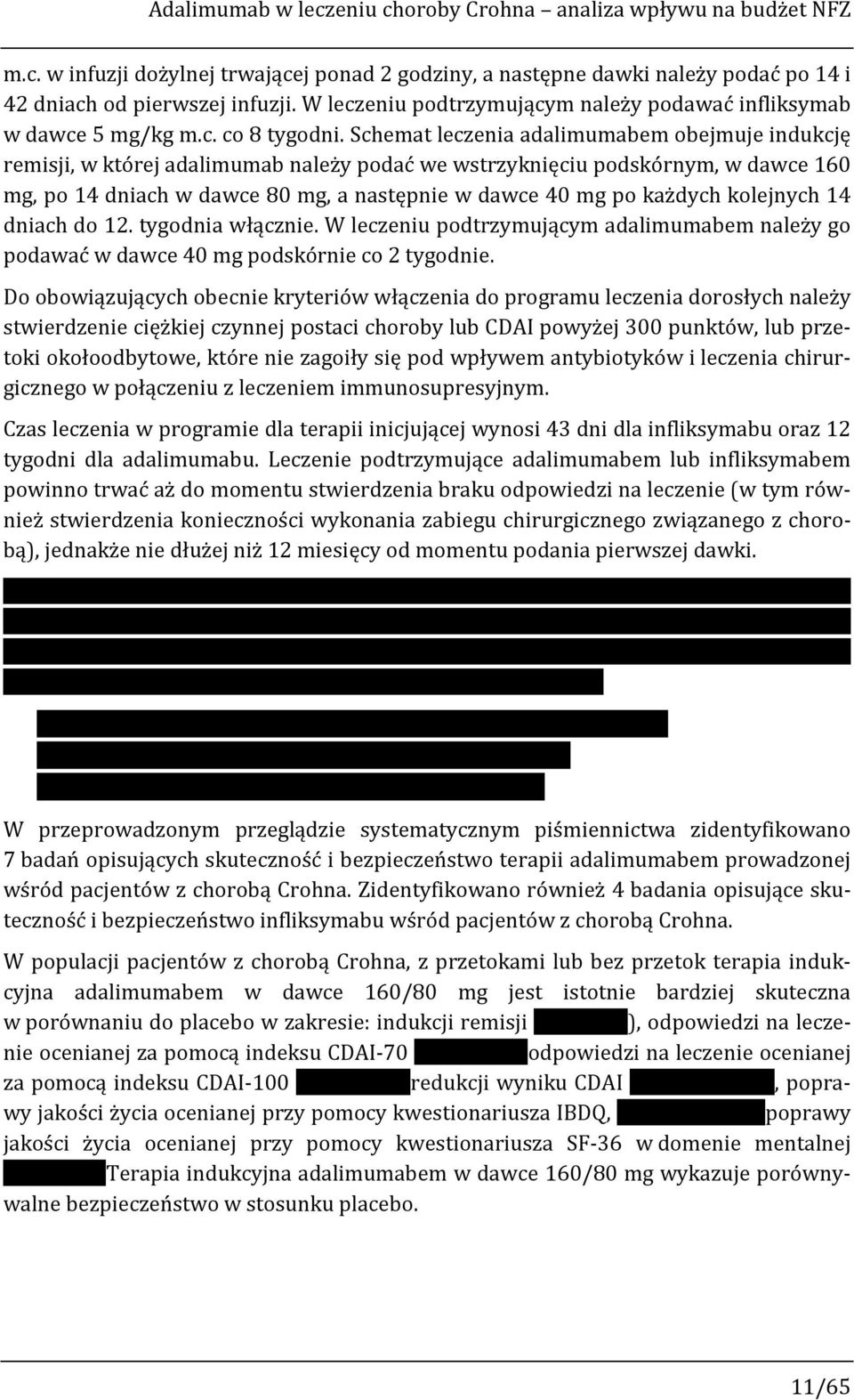Schemat leczenia adalimumabem obejmuje indukcję remisji, w której adalimumab należy podać we wstrzyknięciu podskórnym, w dawce 160 mg, po 14 dniach w dawce 80 mg, a następnie w dawce 40 mg po każdych