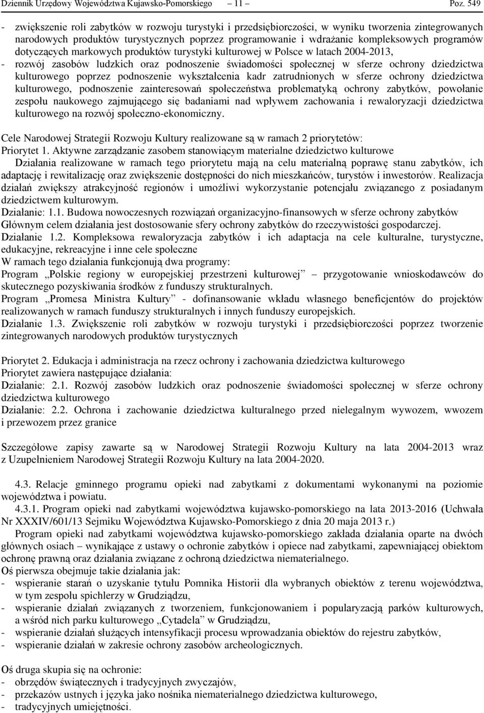 programów dotyczących markowych produktów turystyki kulturowej w Polsce w latach 2004-2013, - rozwój zasobów ludzkich oraz podnoszenie świadomości społecznej w sferze ochrony dziedzictwa kulturowego