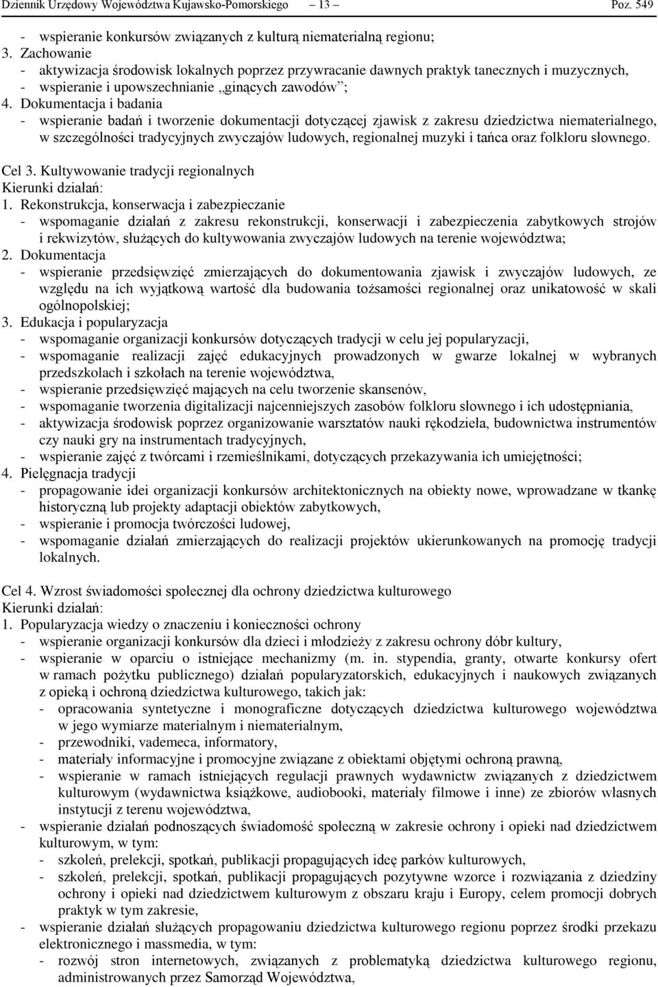 Dokumentacja i badania - wspieranie badań i tworzenie dokumentacji dotyczącej zjawisk z zakresu dziedzictwa niematerialnego, w szczególności tradycyjnych zwyczajów ludowych, regionalnej muzyki i