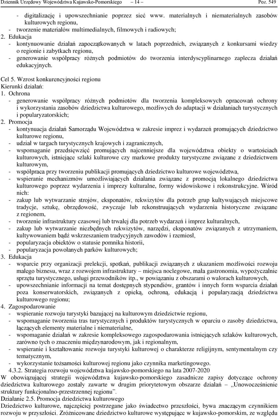 Edukacja - kontynuowanie działań zapoczątkowanych w latach poprzednich, związanych z konkursami wiedzy o regionie i zabytkach regionu, - generowanie współpracy różnych podmiotów do tworzenia