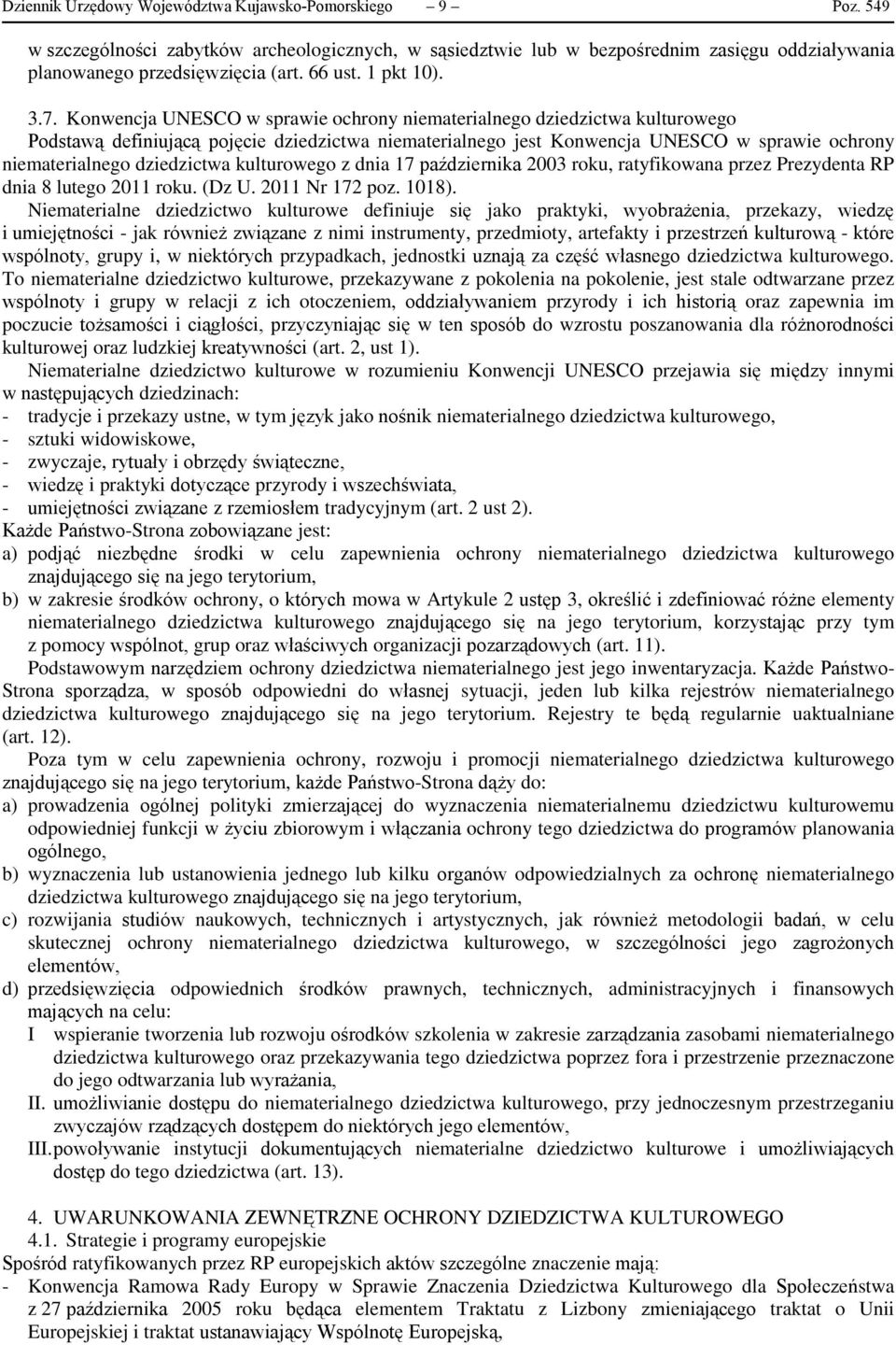 Konwencja UNESCO w sprawie ochrony niematerialnego dziedzictwa kulturowego Podstawą definiującą pojęcie dziedzictwa niematerialnego jest Konwencja UNESCO w sprawie ochrony niematerialnego dziedzictwa