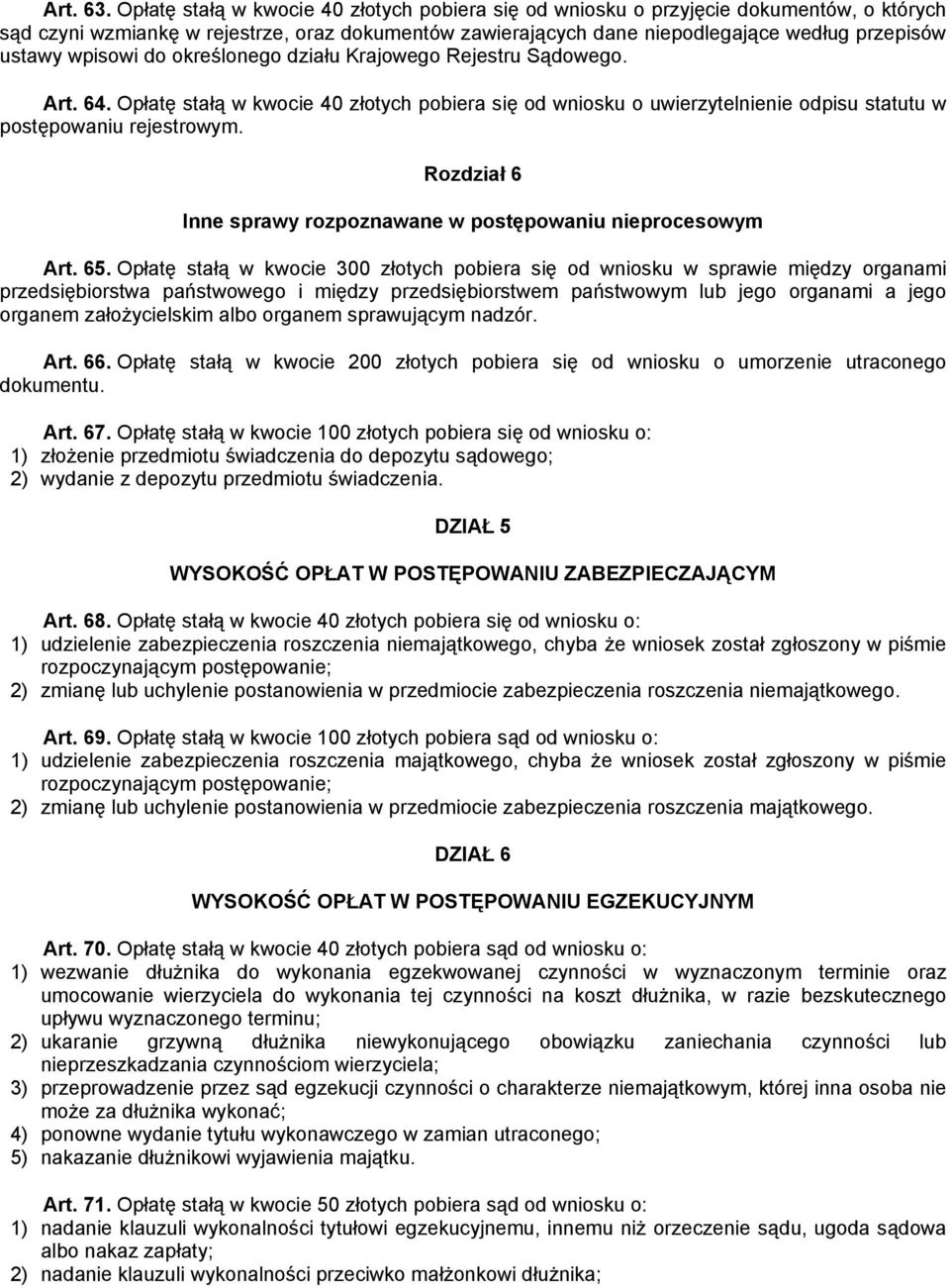 wpisowi do określonego działu Krajowego Rejestru Sądowego. Art. 64. Opłatę stałą w kwocie 40 złotych pobiera się od wniosku o uwierzytelnienie odpisu statutu w postępowaniu rejestrowym.