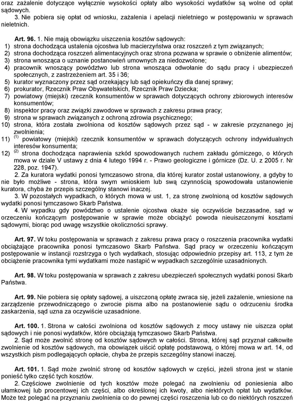 Nie mają obowiązku uiszczenia kosztów sądowych: 1) strona dochodząca ustalenia ojcostwa lub macierzyństwa oraz roszczeń z tym związanych; 2) strona dochodząca roszczeń alimentacyjnych oraz strona