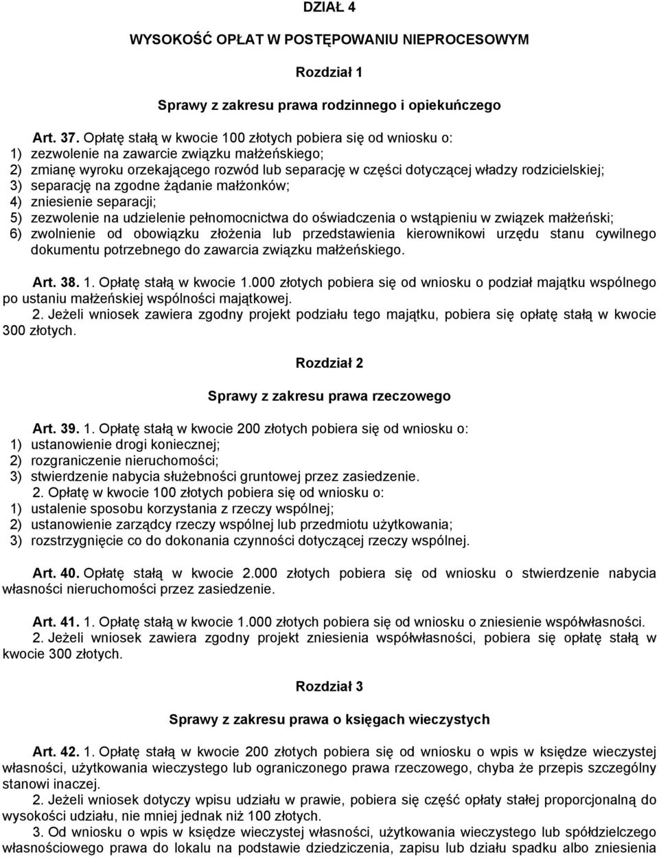 rodzicielskiej; 3) separację na zgodne żądanie małżonków; 4) zniesienie separacji; 5) zezwolenie na udzielenie pełnomocnictwa do oświadczenia o wstąpieniu w związek małżeński; 6) zwolnienie od