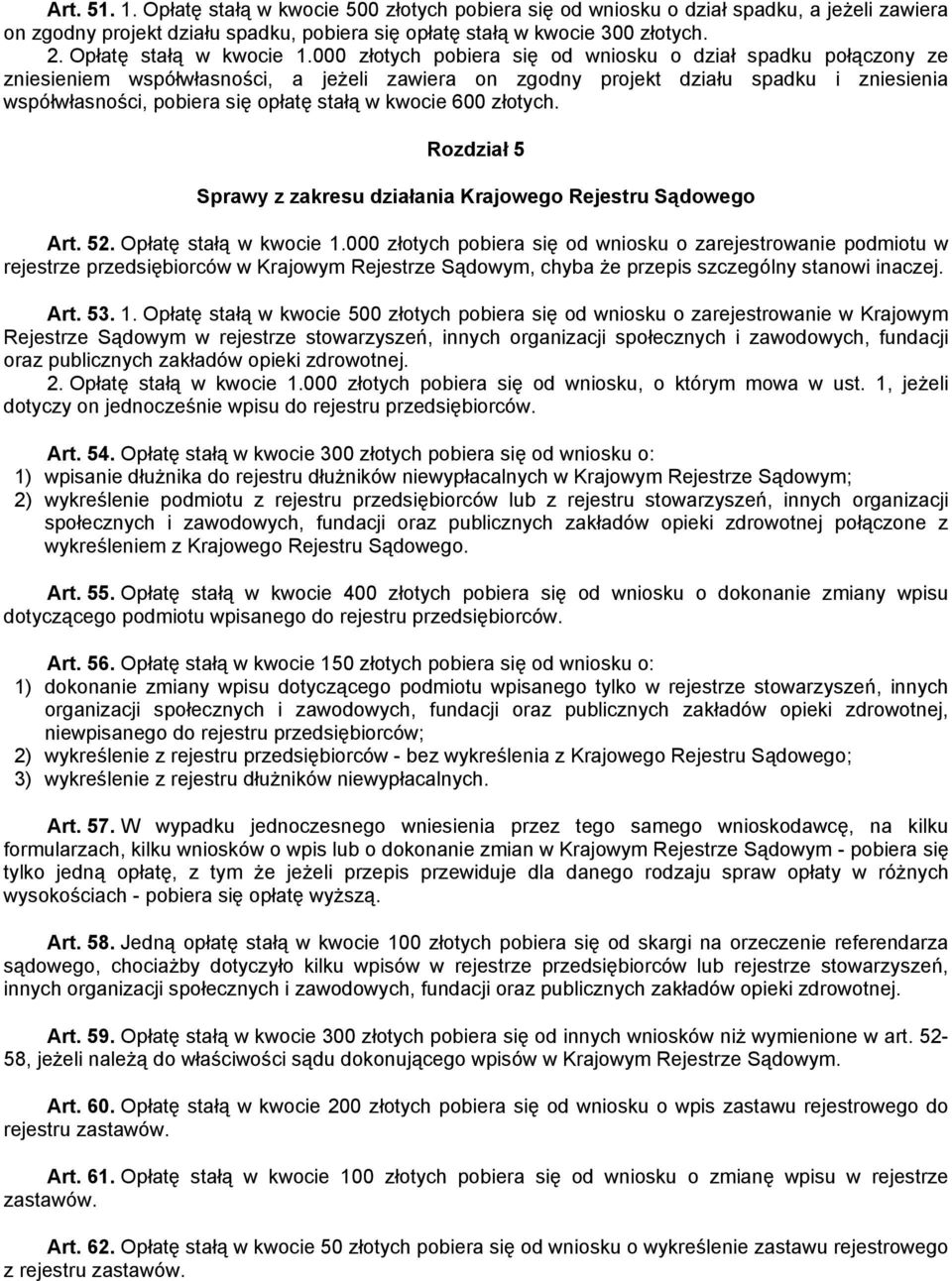 000 złotych pobiera się od wniosku o dział spadku połączony ze zniesieniem współwłasności, a jeżeli zawiera on zgodny projekt działu spadku i zniesienia współwłasności, pobiera się opłatę stałą w