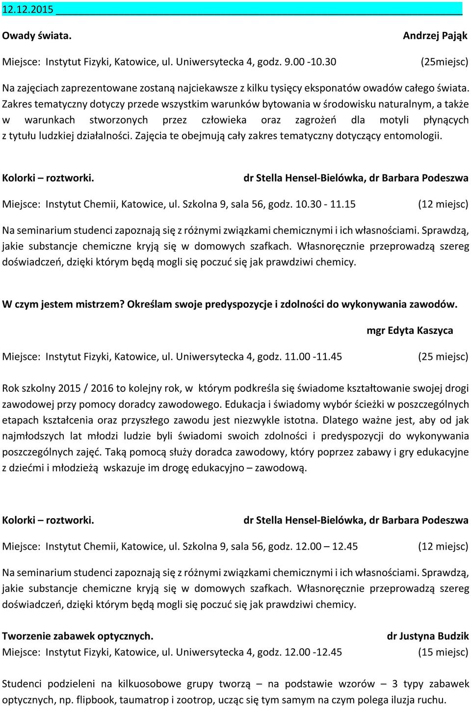 Zakres tematyczny dotyczy przede wszystkim warunków bytowania w środowisku naturalnym, a także w warunkach stworzonych przez człowieka oraz zagrożeń dla motyli płynących z tytułu ludzkiej