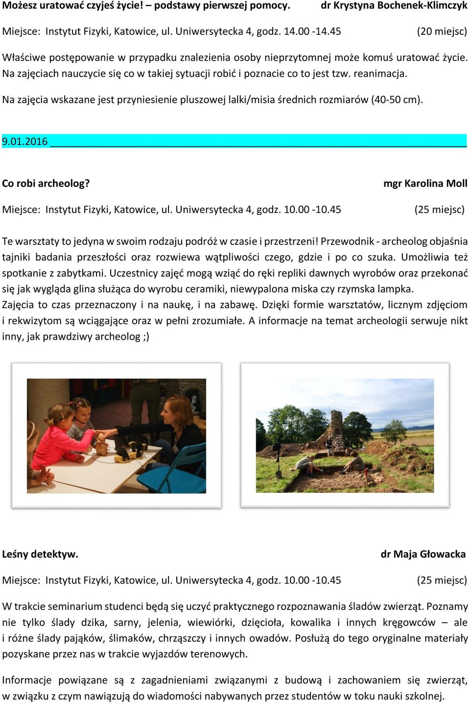 2016 Co robi archeolog? Miejsce: Instytut Fizyki, Katowice, ul. Uniwersytecka 4, godz. 10.00-10.45 mgr Karolina Moll Te warsztaty to jedyna w swoim rodzaju podróż w czasie i przestrzeni!