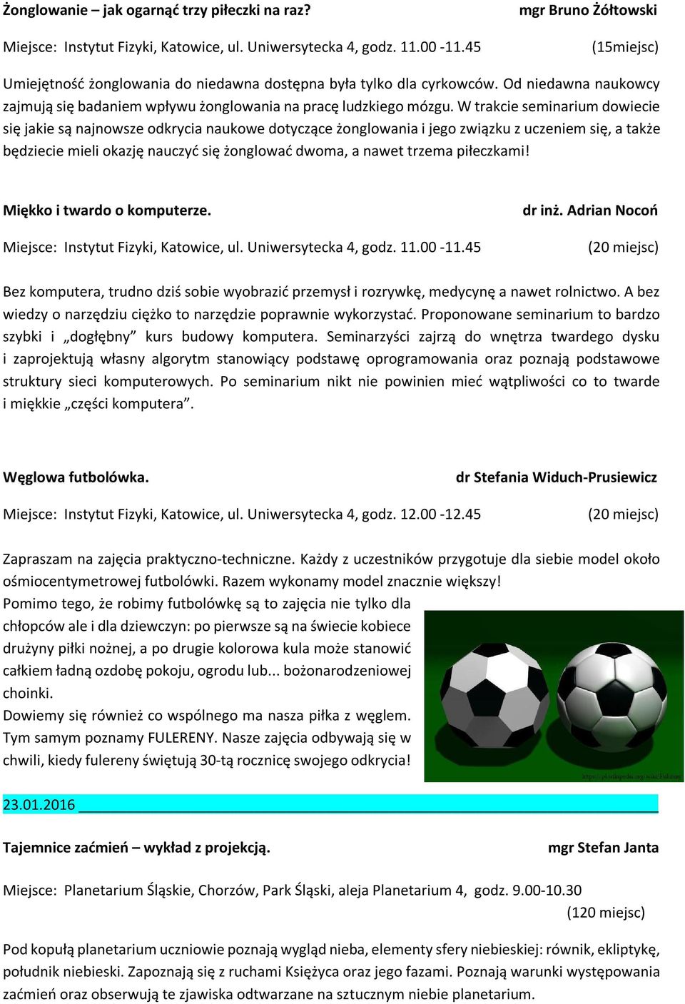 W trakcie seminarium dowiecie się jakie są najnowsze odkrycia naukowe dotyczące żonglowania i jego związku z uczeniem się, a także będziecie mieli okazję nauczyć się żonglować dwoma, a nawet trzema