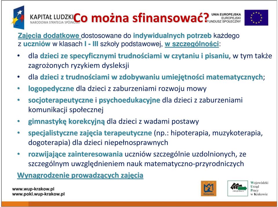 tym także zagrożonych ryzykiem dysleksji dla dzieci z trudnościami w zdobywaniu umiejętno tności matematycznych; logopedyczne dla dzieci z zaburzeniami rozwoju mowy socjoterapeutyczne i