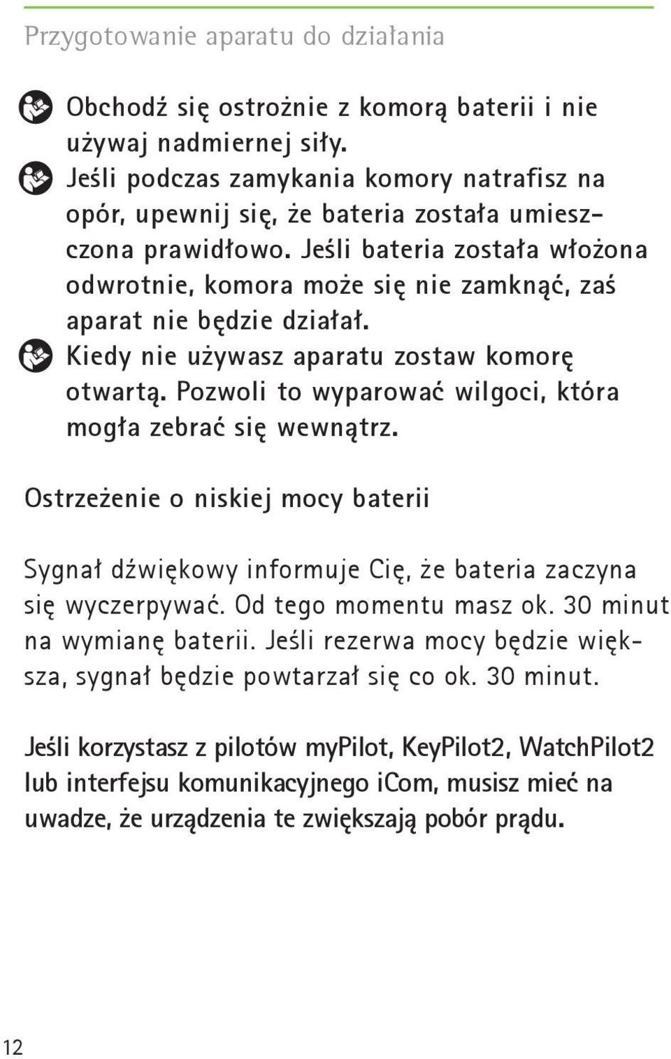 Jeśli bateria została włożona odwrotnie, komora może się nie zamknąć, zaś aparat nie będzie działał. Kiedy nie używasz aparatu zostaw komorę otwartą.
