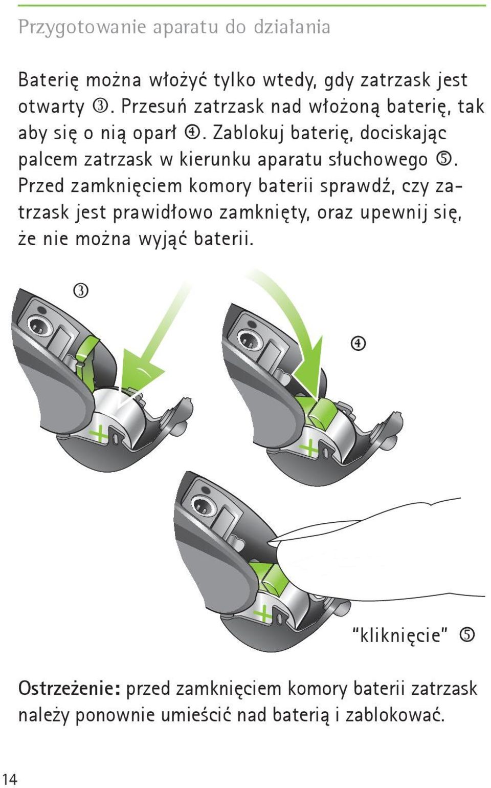 Zablokuj baterię, dociskając palcem zatrzask w kierunku aparatu słuchowego n.