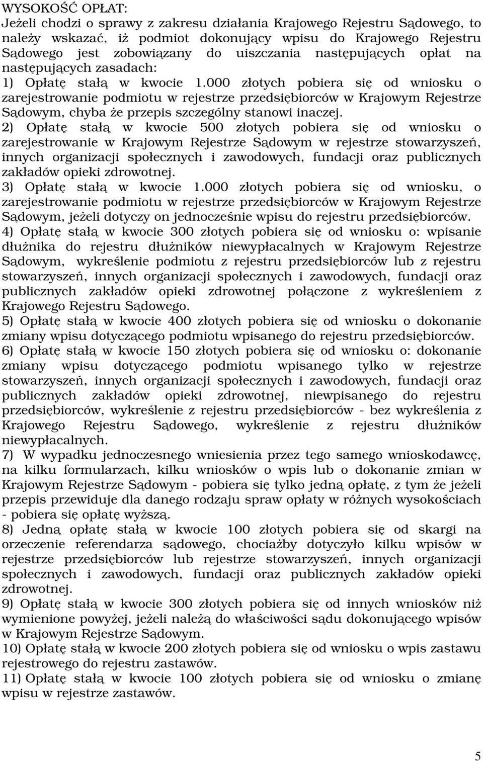 000 złotych pobiera się od wniosku o zarejestrowanie podmiotu w rejestrze przedsiębiorców w Krajowym Rejestrze Sądowym, chyba że przepis szczególny stanowi inaczej.