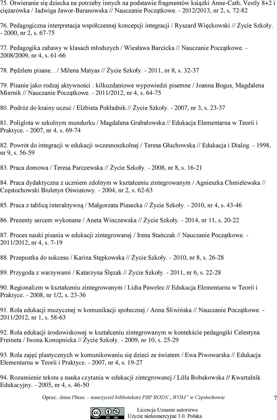 Pedagogika zabawy w klasach młodszych / Wiesława Barcicka // Nauczanie Początkowe. - 2008/2009, nr 4, s. 61-66 78. Pędzlem pisane... / Milena Matyas // Życie Szkoły. - 2011, nr 8, s. 32-37 79.