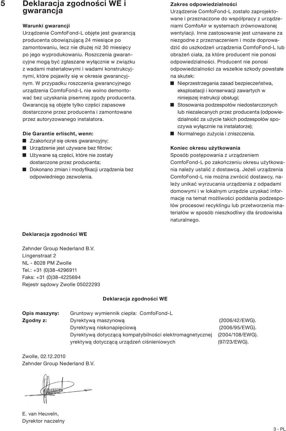 W przypadku roszczenia gwarancyjnego urządzenia ComfoFond-L nie wolno demontować bez uzyskania pisemnej zgody producenta.