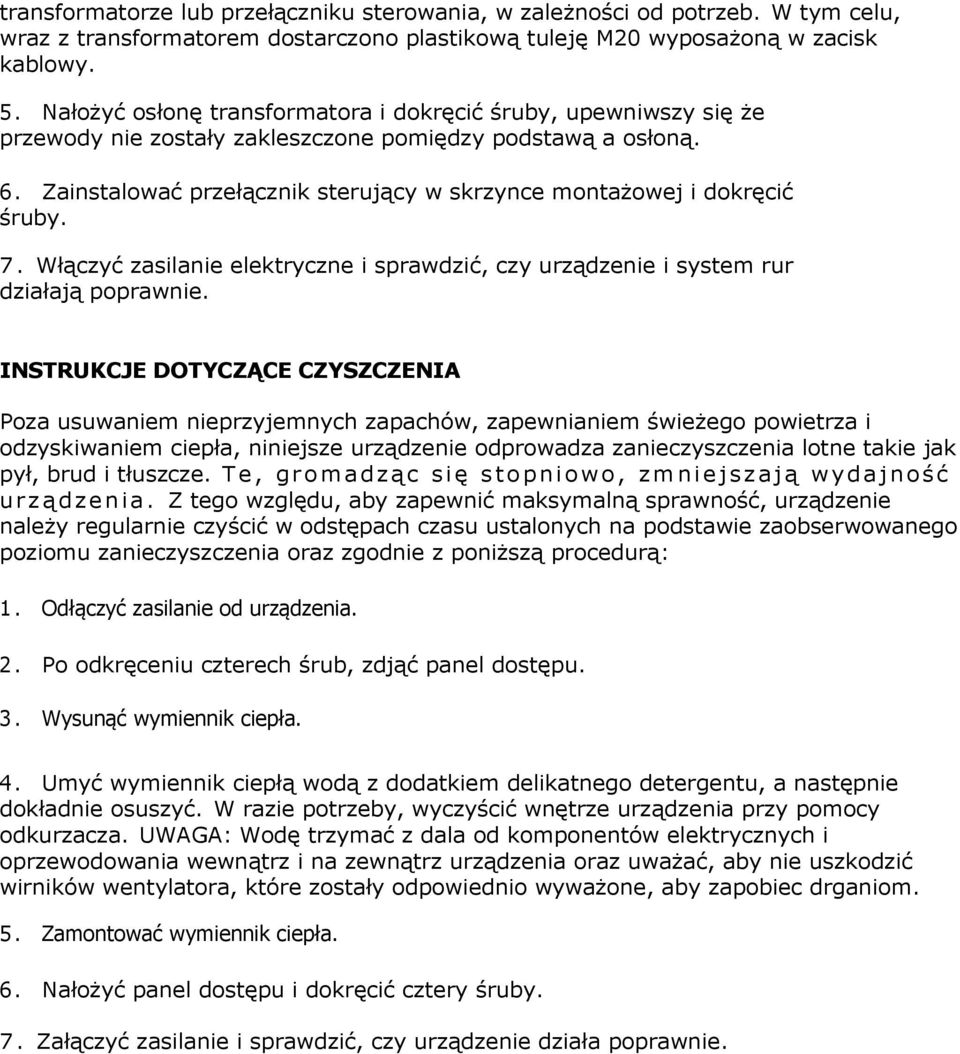 Zainstalować przełącznik sterujący w skrzynce montażowej i dokręcić śruby. 7. Włączyć zasilanie elektryczne i sprawdzić, czy urządzenie i system rur działają poprawnie.