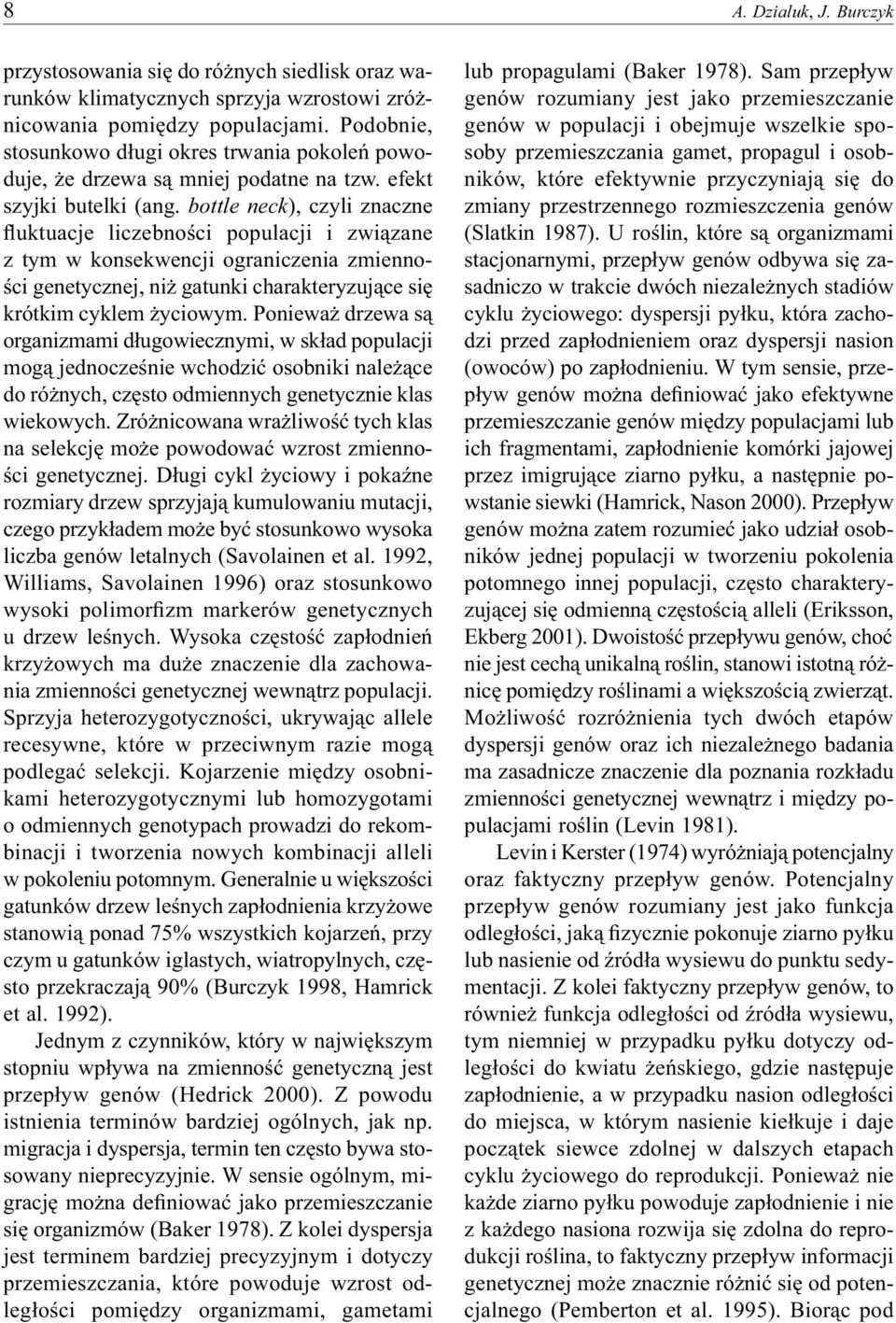 bottle neck), czyli znaczne fluktuacje liczebności populacji i związane z tym w konsekwencji ograniczenia zmienności genetycznej, niż gatunki charakteryzujące się krótkim cyklem życiowym.