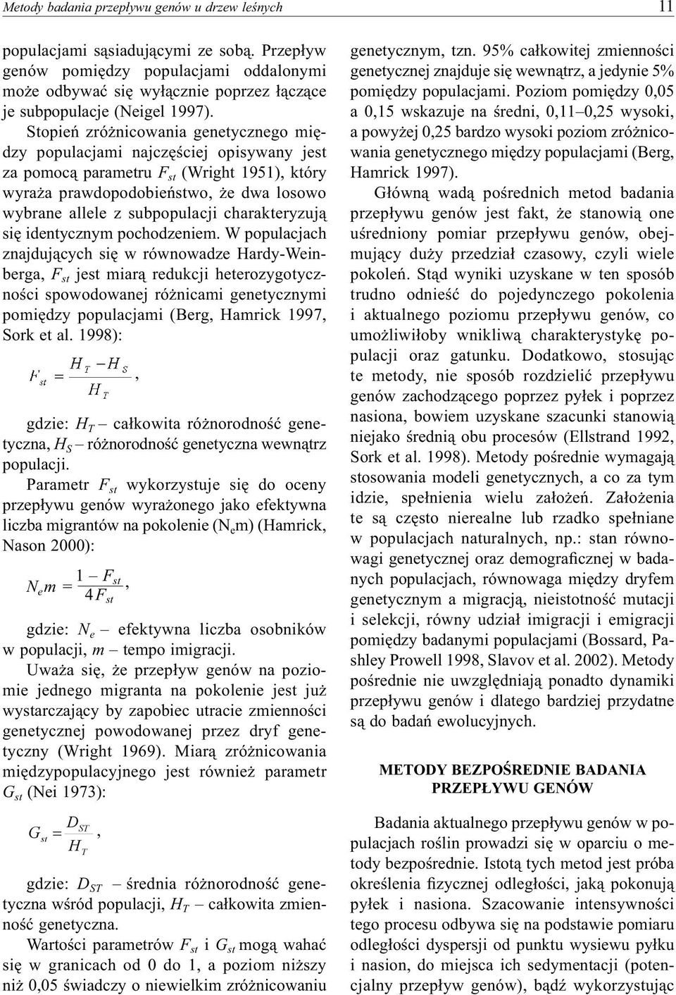 Stopień zróżnicowania genetycznego między populacjami najczęściej opisywany jest za pomocą parametru F st (Wright 1951), który wyraża prawdopodobieństwo, że dwa losowo wybrane allele z subpopulacji