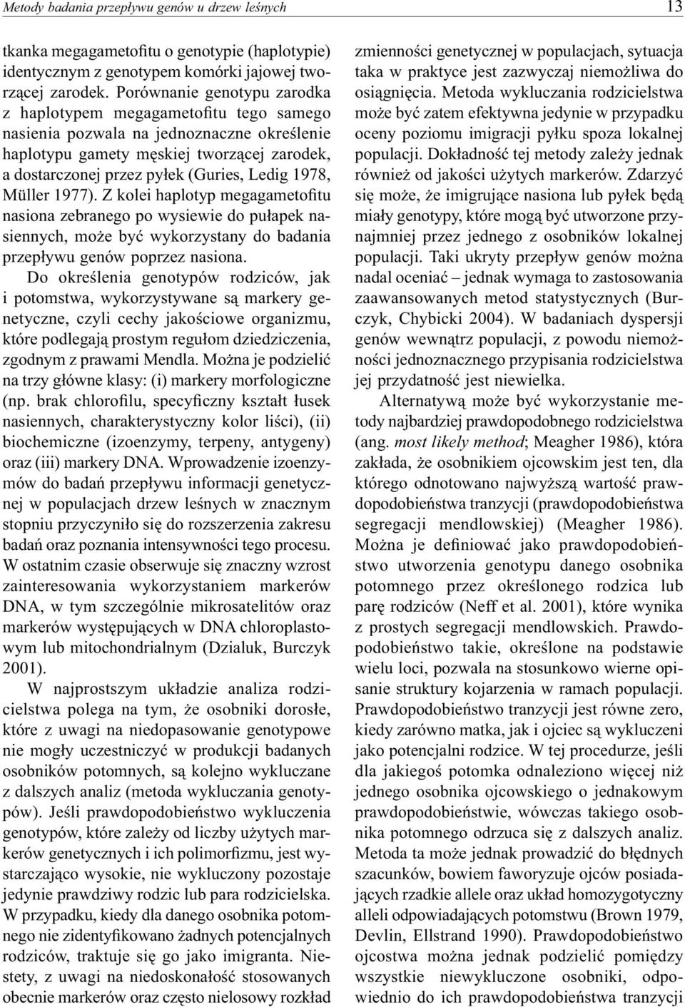 1978, Müller 1977). Z kolei haplotyp megagametofitu nasiona zebranego po wysiewie do pułapek nasiennych, może być wykorzystany do badania przepływu genów poprzez nasiona.