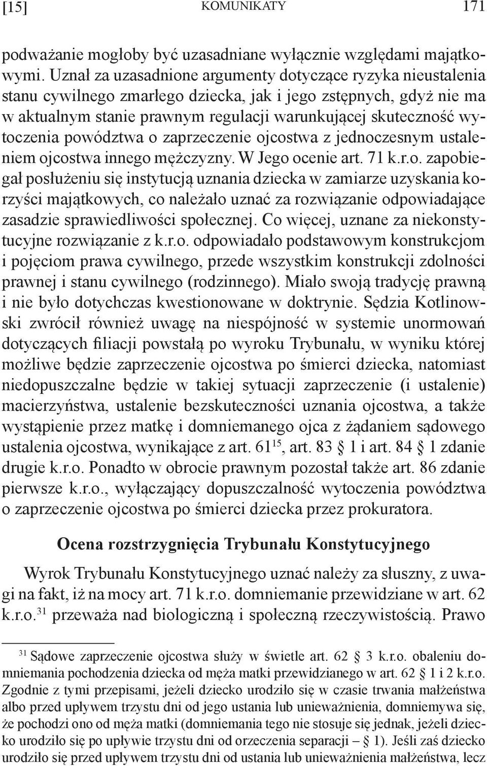 wytoczenia powództwa o zaprzeczenie ojcostwa z jednoczesnym ustaleniem ojcostwa innego mężczyzny. W Jego ocenie art. 71 k.r.o. zapobiegał posłużeniu się instytucją uznania dziecka w zamiarze uzyskania korzyści majątkowych, co należało uznać za rozwiązanie odpowiadające zasadzie sprawiedliwości społecznej.