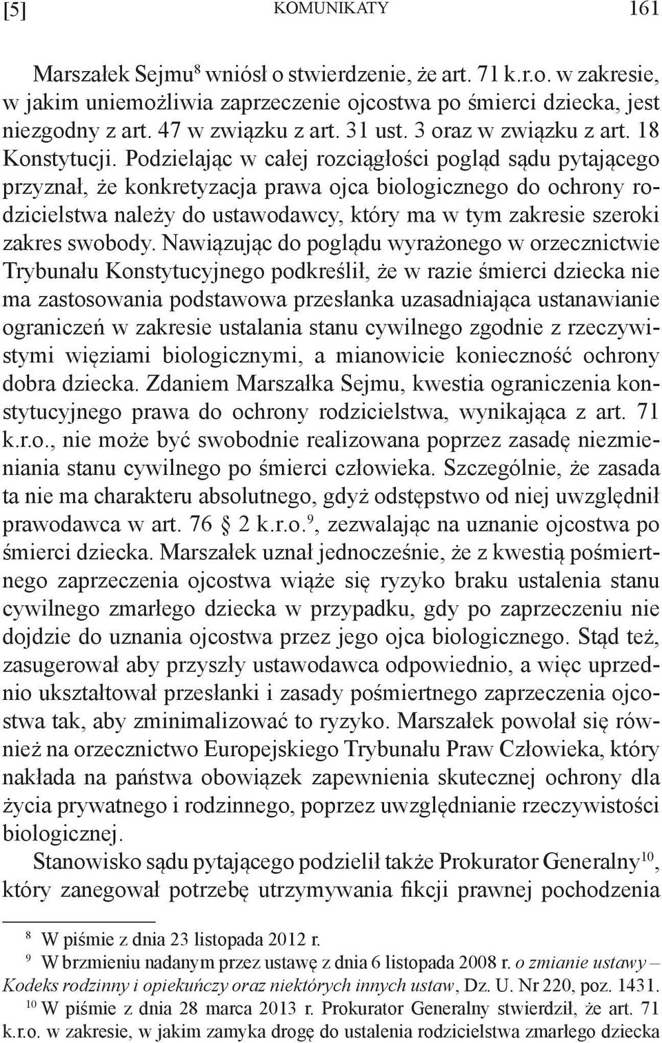 Podzielając w całej rozciągłości pogląd sądu pytającego przyznał, że konkretyzacja prawa ojca biologicznego do ochrony rodzicielstwa należy do ustawodawcy, który ma w tym zakresie szeroki zakres