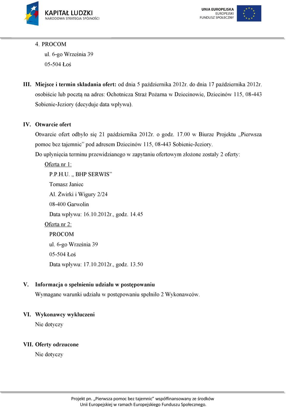 Otwarcie ofert Otwarcie ofert odbyło się 21 października 2012r. o godz. 17.00 w Biurze Projektu Pierwsza pomoc bez tajemnic pod adresem Dziecinów 115, 08-443 Sobienie-Jeziory.