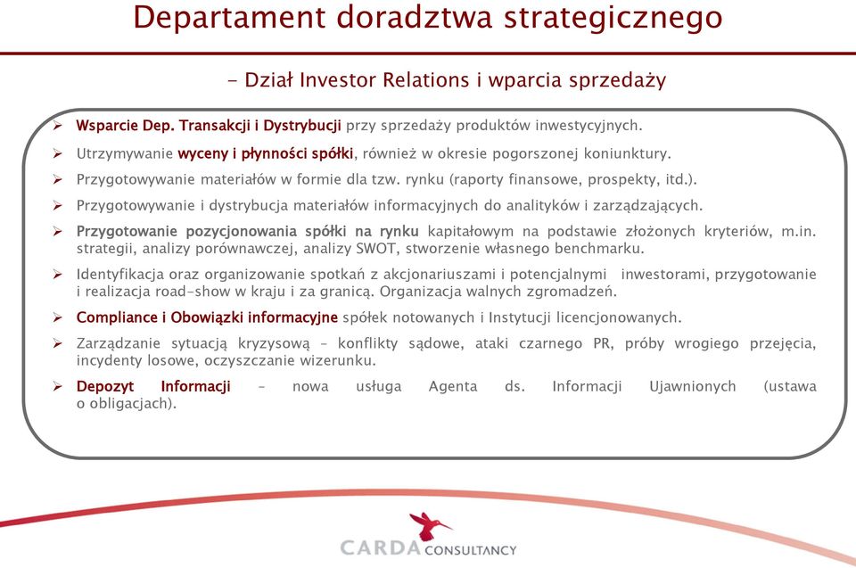 Przygotowywanie i dystrybucja materiałów informacyjnych do analityków i zarządzających. Przygotowanie pozycjonowania spółki na rynku kapitałowym na podstawie złożonych kryteriów, m.in. strategii, analizy porównawczej, analizy SWOT, stworzenie własnego benchmarku.