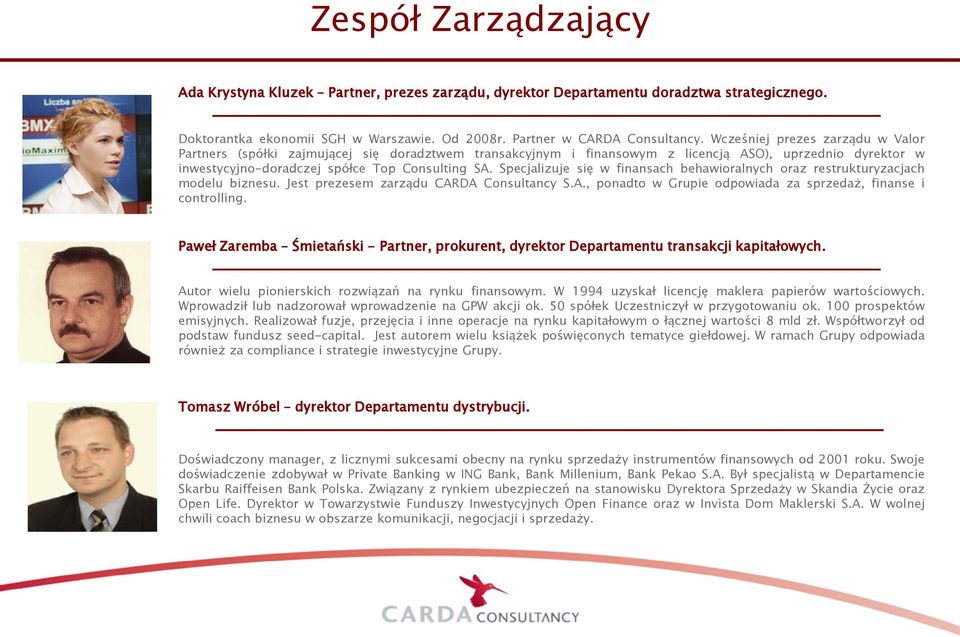 Specjalizuje się w finansach behawioralnych oraz restrukturyzacjach modelu biznesu. Jest prezesem zarządu CARDA Consultancy S.A., ponadto w Grupie odpowiada za sprzedaż, finanse i controlling.
