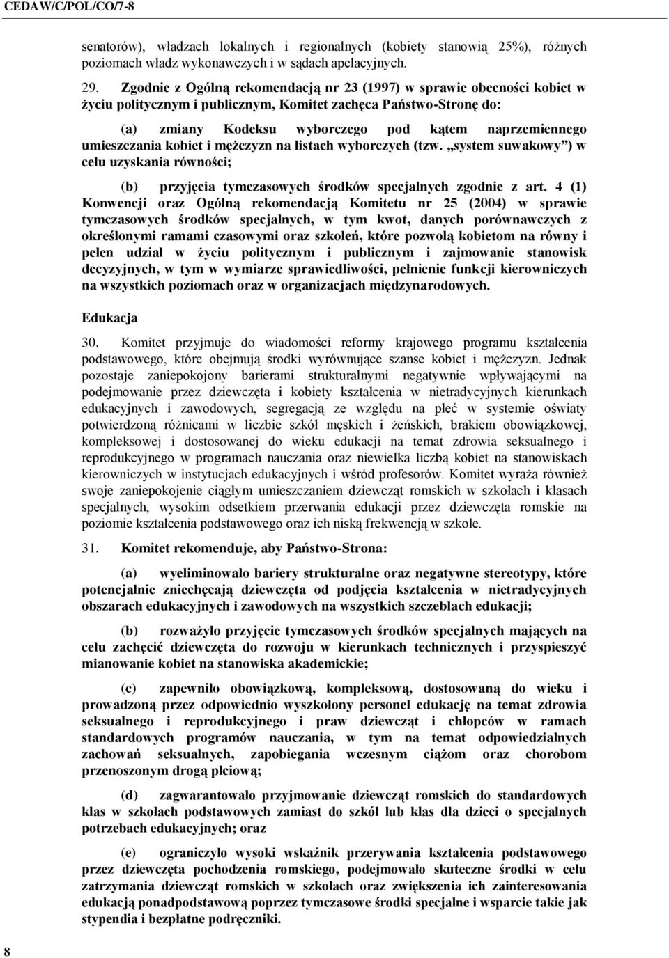umieszczania kobiet i mężczyzn na listach wyborczych (tzw. system suwakowy ) w celu uzyskania równości; (b) przyjęcia tymczasowych środków specjalnych zgodnie z art.