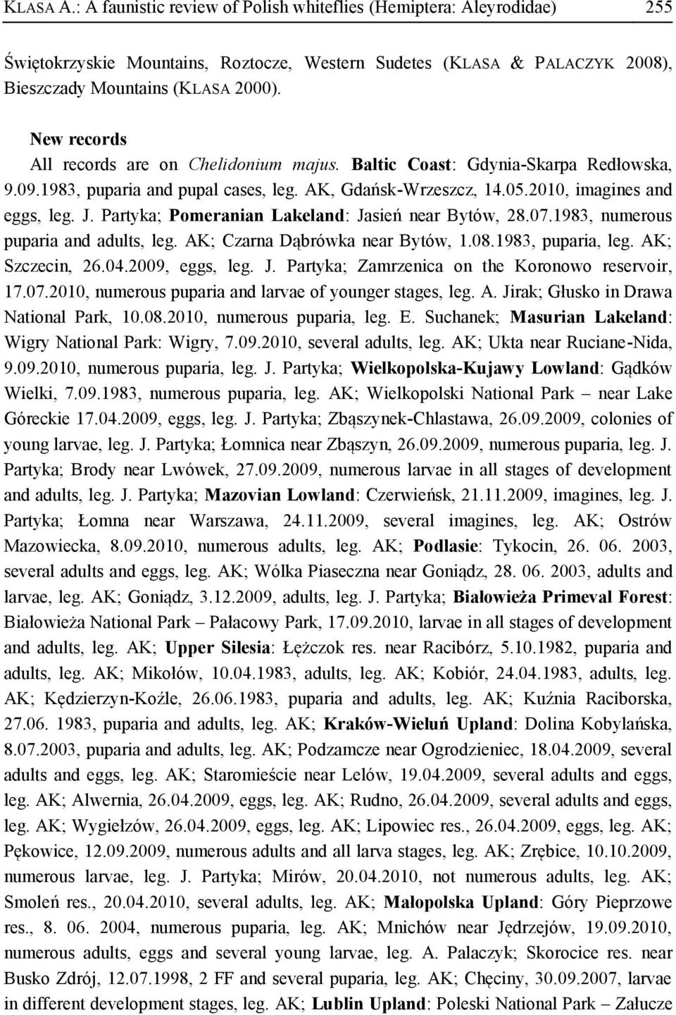 Partyka; Pomeranian Lakeland: Jasień near Bytów, 28.07.1983, numerous puparia and adults, leg. AK; Czarna Dąbrówka near Bytów, 1.08.1983, puparia, leg. AK; Szczecin, 26.04.2009, eggs, leg. J. Partyka; Zamrzenica on the Koronowo reservoir, 17.