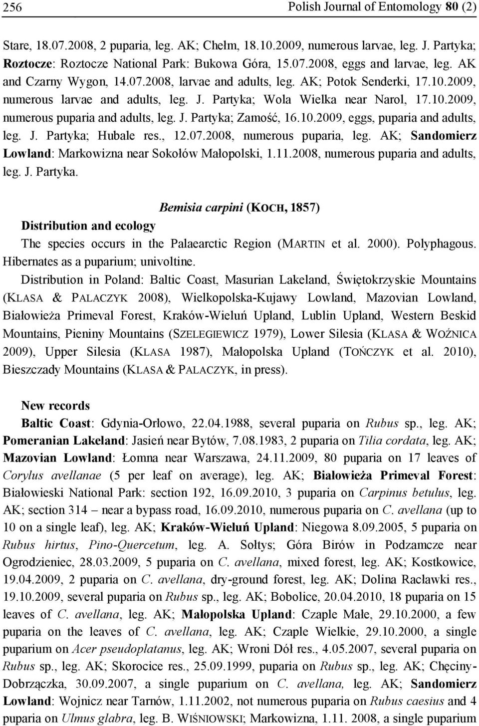 J. Partyka; Zamość, 16.10.2009, eggs, puparia and adults, leg. J. Partyka; Hubale res., 12.07.2008, numerous puparia, leg. AK; Sandomierz Lowland: Markowizna near Sokołów Małopolski, 1.11.