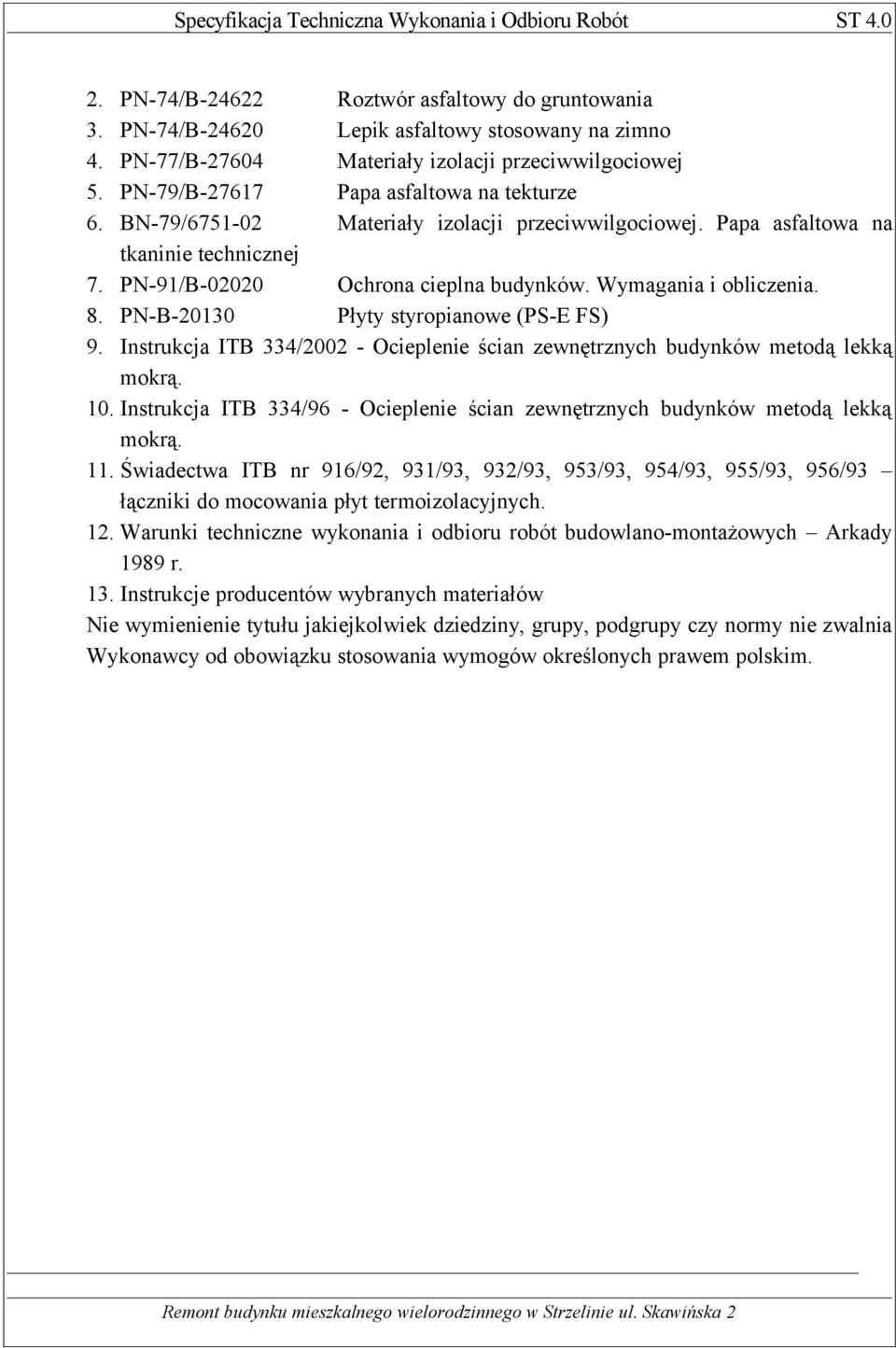 Wymagania i obliczenia. 8. PN-B-20130 Płyty styropianowe (PS-E FS) 9. Instrukcja ITB 334/2002 - Ocieplenie ścian zewnętrznych budynków metodą lekką mokrą. 10.