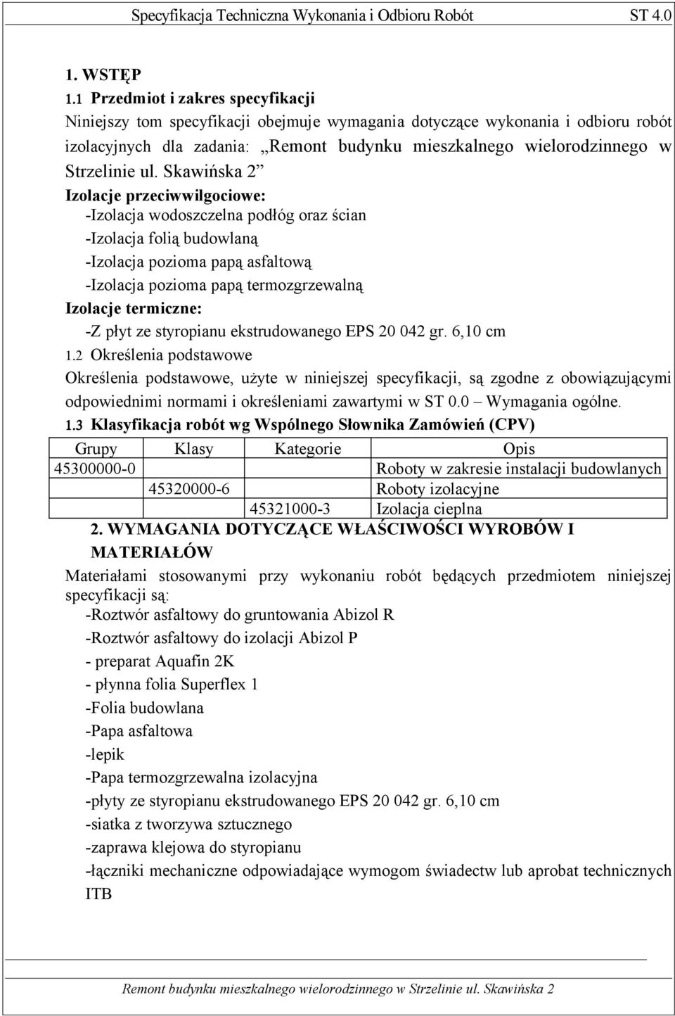 ul. Skawińska 2 Izolacje przeciwwilgociowe: -Izolacja wodoszczelna podłóg oraz ścian -Izolacja folią budowlaną -Izolacja pozioma papą asfaltową -Izolacja pozioma papą termozgrzewalną Izolacje