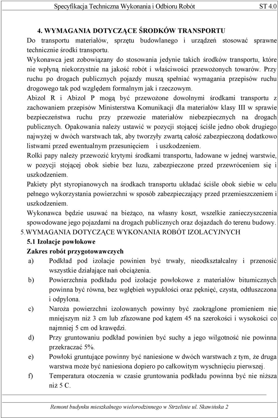 Przy ruchu po drogach publicznych pojazdy muszą spełniać wymagania przepisów ruchu drogowego tak pod względem formalnym jak i rzeczowym.