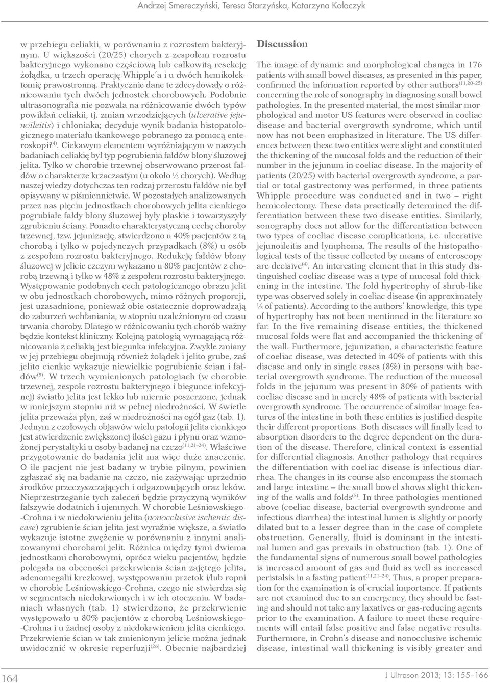 Praktycznie dane te zdecydowały o różnicowaniu tych dwóch jednostek chorobowych. Podobnie ultrasonografia nie pozwala na różnicowanie dwóch typów powikłań celiakii, tj.