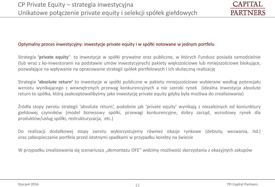 większościowe lub mniejszościowe blokujące, pozwalające na wpływanie na opracowanie strategii spółek portfelowych i ich skuteczną realizację Strategia absolute return to inwestycje w spółki publiczne