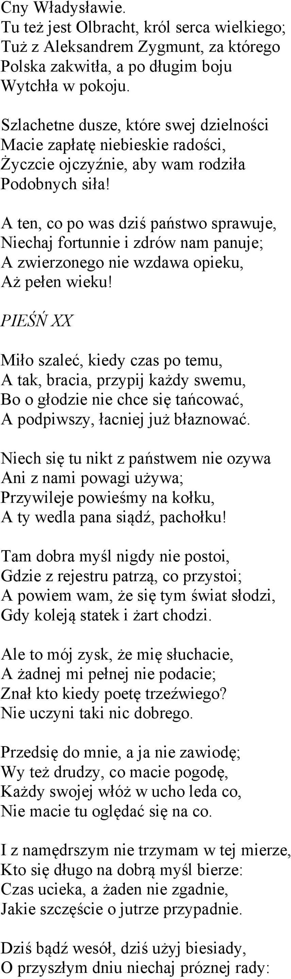 A ten, co po was dziś państwo sprawuje, Niechaj fortunnie i zdrów nam panuje; A zwierzonego nie wzdawa opieku, Aż pełen wieku!