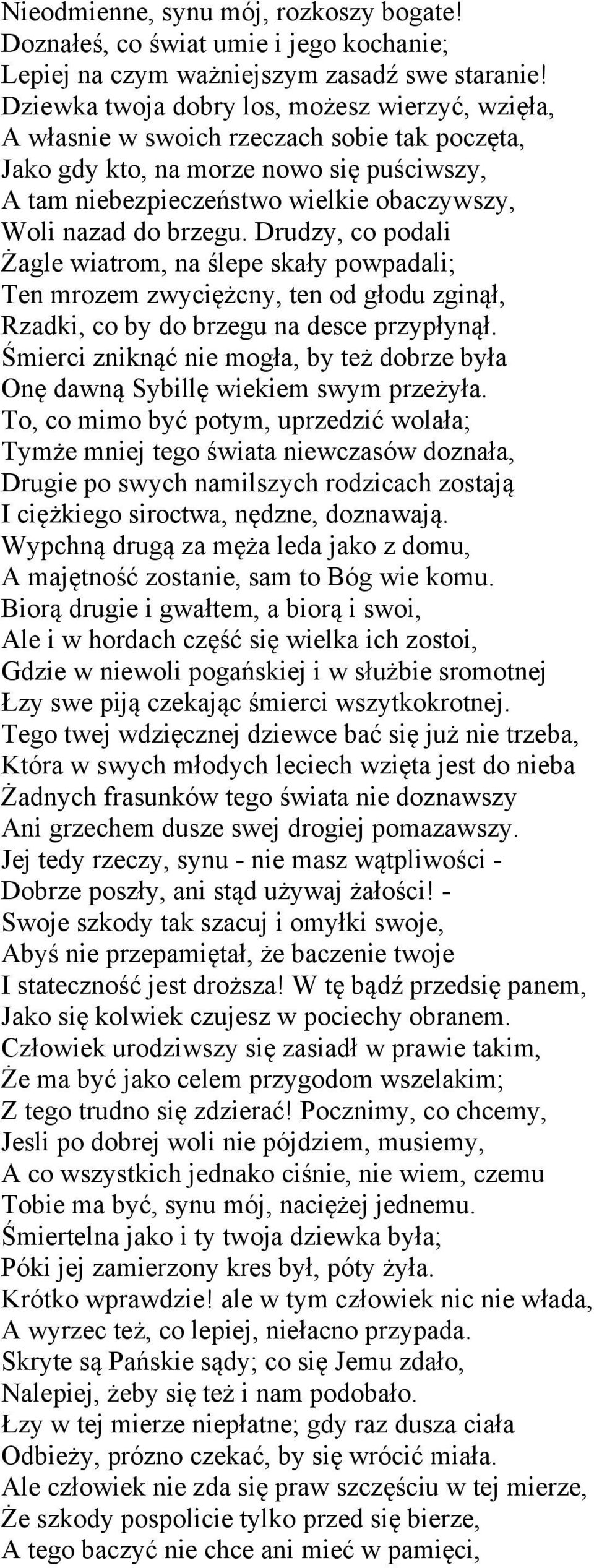 brzegu. Drudzy, co podali Żagle wiatrom, na ślepe skały powpadali; Ten mrozem zwyciężcny, ten od głodu zginął, Rzadki, co by do brzegu na desce przypłynął.