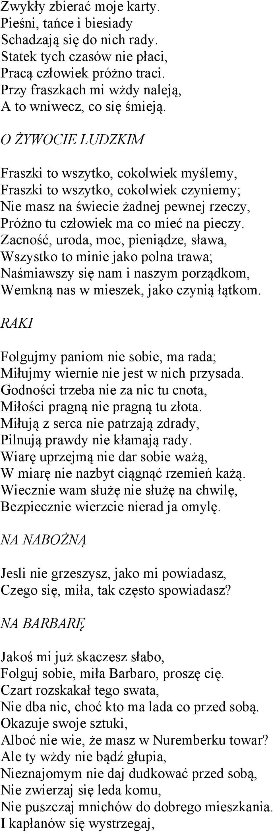 Zacność, uroda, moc, pieniądze, sława, Wszystko to minie jako polna trawa; Naśmiawszy się nam i naszym porządkom, Wemkną nas w mieszek, jako czynią łątkom.