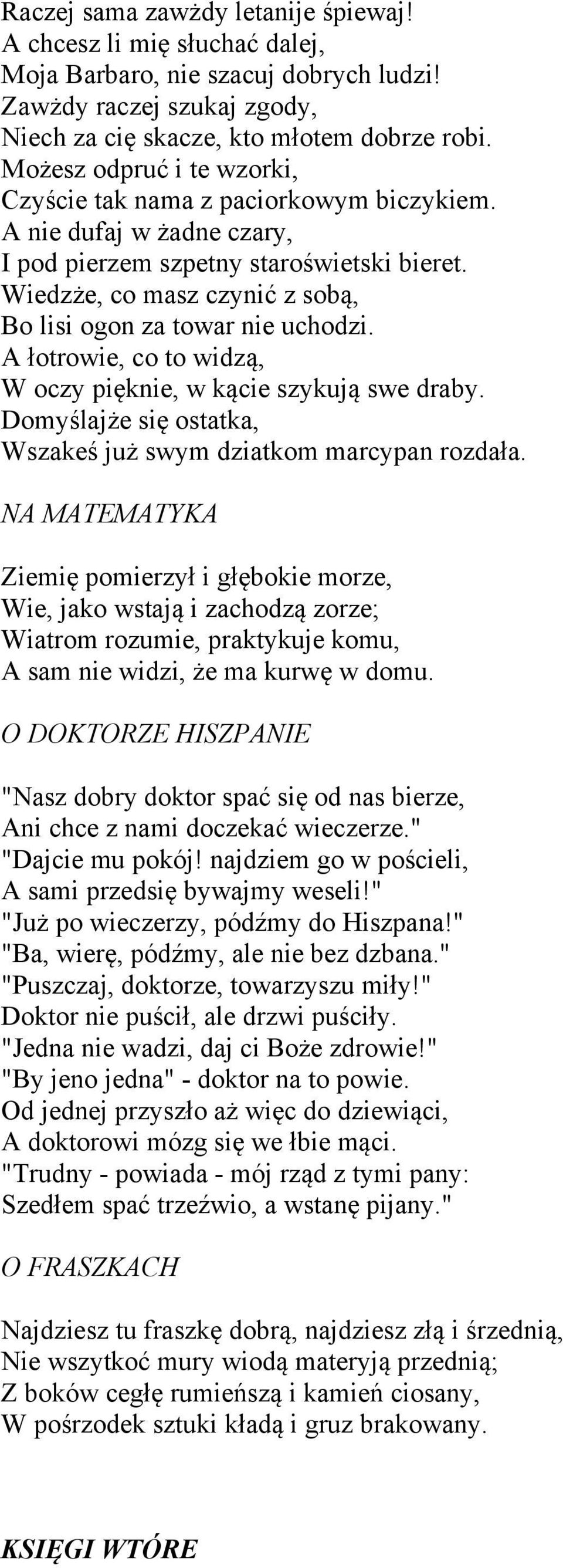 Wiedzże, co masz czynić z sobą, Bo lisi ogon za towar nie uchodzi. A łotrowie, co to widzą, W oczy pięknie, w kącie szykują swe draby.