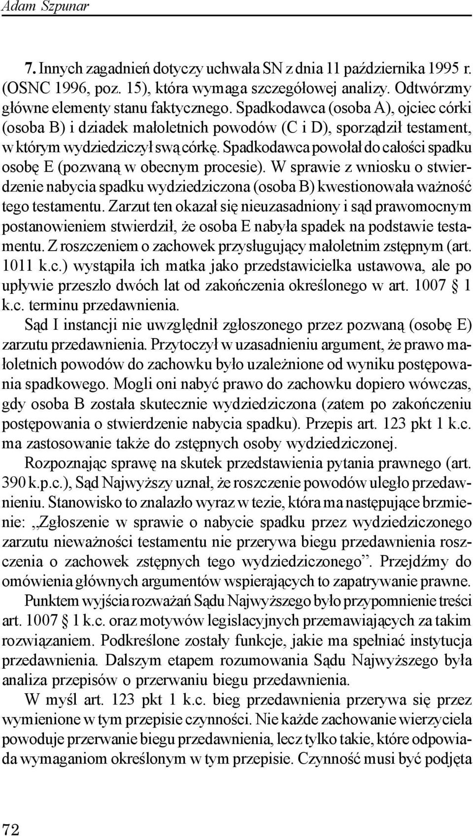 Spadkodawca powo³a³ do ca³oœci spadku osobê E (pozwan¹ w obecnym procesie). W sprawie z wniosku o stwierdzenie nabycia spadku wydziedziczona (osoba B) kwestionowa³a wa noœæ tego testamentu.